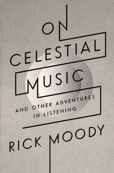 Rick Moody/On Celestial Music@ And Other Adventures in Listening